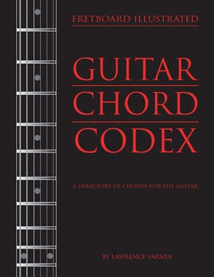 Fretboard Illustrated-Guitar Chord Codex: A Directory of Chords for the Guitar - Lawrence Varner