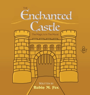 The Enchanted Castle: The Magic Is In The Mural - Robin M. Fox