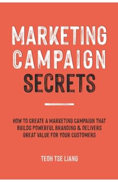 Poza produsului Marketing Campaign Secrets: How to Create a Marketing Campaign that Builds Powerful Branding & Delivers Great Value for Your Customers - Tse Liang Teoh
