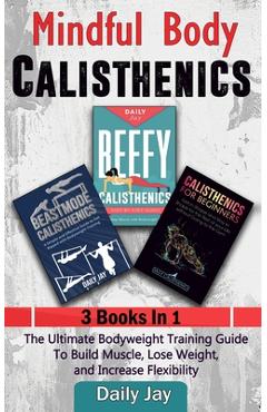 Poza produsului Mindful Body Calisthenics: The Ultimate Bodyweight Training Guide To Build Muscle, Lose Weight, and Increase Flexibility: 3 Books In 1 - Daily Jay