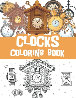 Clocks coloring book: Vintage clocks, old clocks, classic watches coloring book / clock collector gift idea / clock lover present - Bluebee Journals