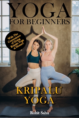 Yoga For Beginners: Kripalu Yoga: The Complete Guide to Master Kripalu Yoga; Benefits, Essentials, Asanas (with Pictures), Pranayamas, Med - Rohit Sahu