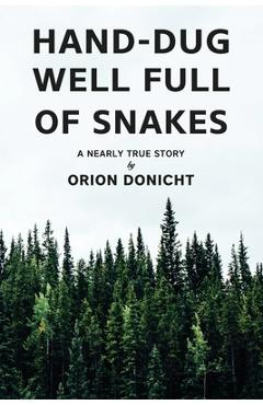 Coperta cărții 'Hand-Dug Well Full of Snakes: A Nearly True Story - Orion Donicht'
