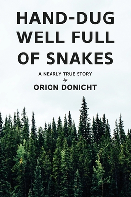 Hand-Dug Well Full of Snakes: A Nearly True Story - Orion Donicht