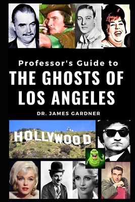 Professor's Guide to the Ghosts of Los Angeles - James Gardner