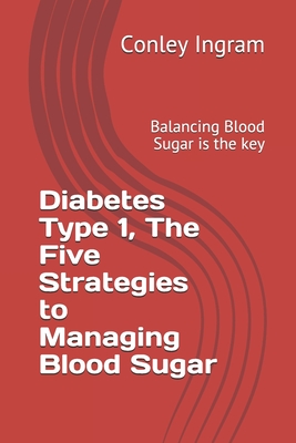 Coperta cărții 'Diabetes Type 1, The Five Strategies to Managing Blood Sugar: Balancing Blood Sugar is the key - Conley Ingram'