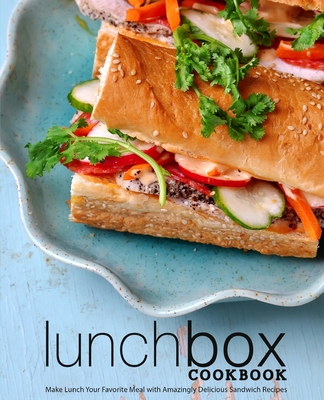 Lunch Box Cookbook: Make Lunch Your Favorite Meal with Amazingly Delicious Sandwich Recipes (2nd Edition) - Booksumo Press