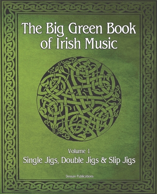 The Big Green Book Of Irish Music, Vol. 1: Single Jigs, Double Jigs & Slip Jigs - Dossan Publications