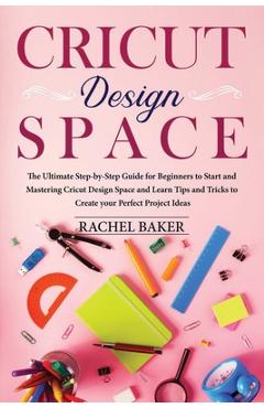 Coperta cărții 'Cricut Design Space: The Ultimate Step-by-Step Guide for Beginners to Start and Mastering Cricut Design Space and Learn'