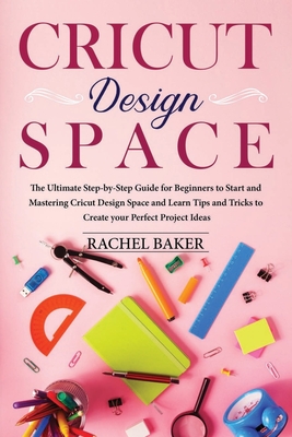 Coperta cărții 'Cricut Design Space: The Ultimate Step-by-Step Guide for Beginners to Start and Mastering Cricut Design Space and Learn'