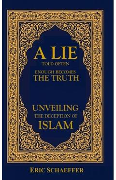Coperta cărții 'A Lie Told Often Enough Becomes The Truth: Unveiling the Deception of Islam - Eric Schaeffer'