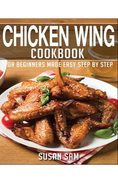 Coperta cărții 'Chicken Wing Cookbook: Book1, for Beginners Made Easy Step by Step - Susan Sam'