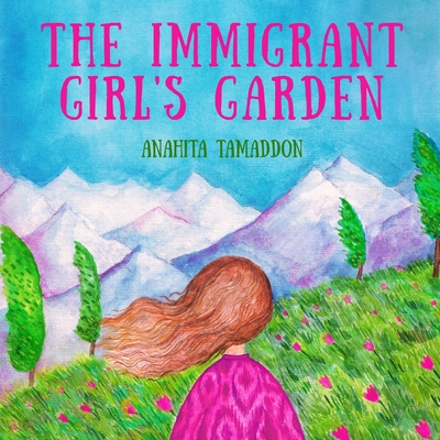 The Immigrant Girl's Garden - Anahita Tamaddon