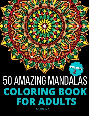 50 Amazing Mandalas Coloring Book For Adults: An Adult Coloring Book With 50 Big And Detailed Mandala Designs, High-Quality Paper, White Background, F - M. Arora