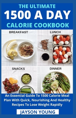 The Ultimate 1500 A Day Calorie Cookbook: An Essential Guide To 1500 Calorie Meal Plan With Quick, Nourishing And Healthy Recipes To Lose Weight Rapid - Jayson Young