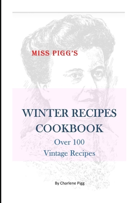 Winter Recipes Cookbook: Over 100 Vintage Recipes - Charlene Pigg