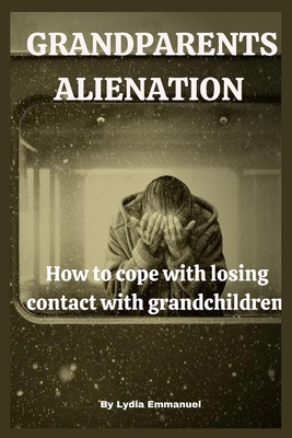 Grandparents Alienation: How to cope with losing contact with grandchildren. - Lydia Emmanuel