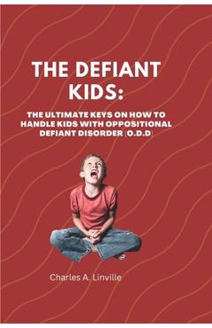Coperta cărții 'The Defiant Kids: The Ultimate Keys on How to Handle Kids With Oppositional Defiant Disorder (ODD) - Charles K. Linville'