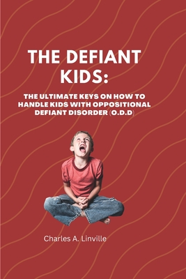 Coperta cărții 'The Defiant Kids: The Ultimate Keys on How to Handle Kids With Oppositional Defiant Disorder (ODD) - Charles K. Linville'
