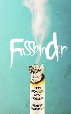 Fassbinder: His Movies, My Poems - Drew Pisarra