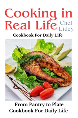 The cooking in real life cookbook from Pantry to Plate: Cookbook For Daily Life - Chef Lidey
