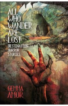 Coperta cărții 'All Who Wander Are Lost: Destination Horror Stories - Gemma Amor'