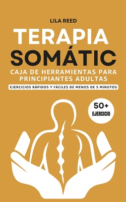 Caja de Herramientas de Terapia Somtica Para Adultos Principiantes: Ejercicios De Menos De 5 Minutos Para Eliminar El Trauma, El Estrs Y La Ansiedad - Lila Reed