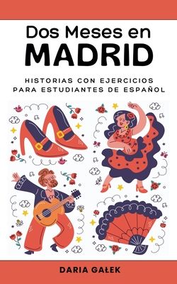 Dos Meses en Madrid: Historias con Ejercicios para Estudiantes de Español - Daria Galek