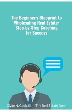 Coperta cărții 'The Beginner's Blueprint to Wholesaling Real Estate: Step-by-Step Coaching for Success - Clyde N. Iii-the Real Estate'