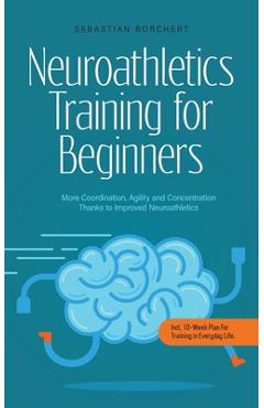 Coperta cărții 'Neuroathletics Training for Beginners More Coordination, Agility and Concentration Thanks to Improved Neuroathletics -'