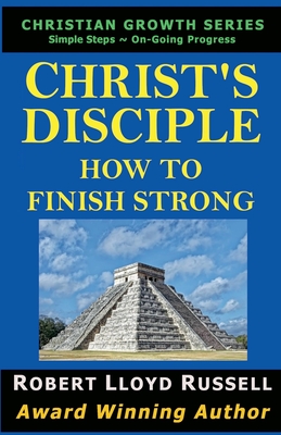 Christ's Disciple: How To Finish Strong - Robert Lloyd Russell