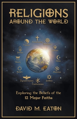 Religions Around the World: Exploring the Beliefs of the 12 Major Faiths - David M. Eaton