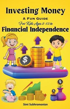 Poza produsului Investing Money: A Fun Guide for Kids Ages 8-12 to Financial Independence - Simi Subhramanian