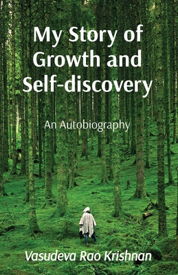 My Story of Growth and Self-discovery: An Autobiography - Vasudeva Rao Krishnan