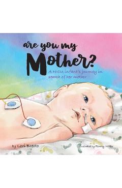 Poza produsului Are You My Mother?: A NICU infant's journey in search of her mother - Lori Brecto