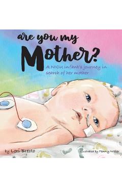 Poza produsului Are You My Mother?: A NICU infant's journey in search of her mother - Lori Brecto