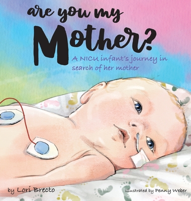 Are You My Mother?: A NICU infant's journey in search of her mother - Lori Brecto