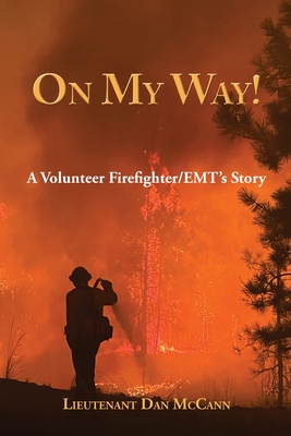 On My Way!: A Volunteer Firefighter/EMT's Stories - Dan J. Mccann
