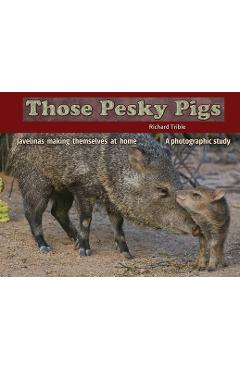 Coperta cărții 'Those Pesky Pigs: Javelinas making themselves at home A photographic study - Richard C. Trible'