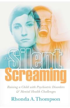 Coperta cărții 'The Silent Screaming: Raising a Child with Psychiatric Disorders and Mental Health Challenges - Rhonda A. Thompson'