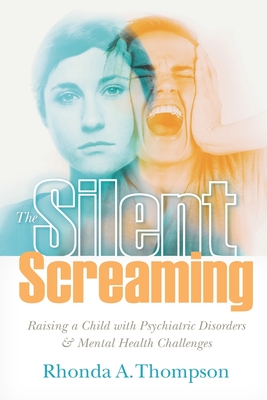 Coperta cărții 'The Silent Screaming: Raising a Child with Psychiatric Disorders and Mental Health Challenges - Rhonda A. Thompson'