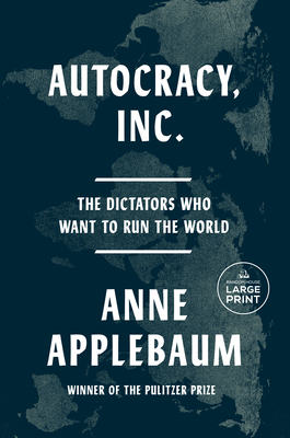 Autocracy, Inc.: The Dictators Who Want to Run the World - Anne Applebaum
