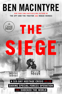 The Siege: A Six-Day Hostage Crisis and the Daring Special-Forces Operation That Shocked the World - Ben Macintyre