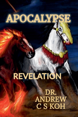 Apocalypse: Understanding the Book of Revelation - Andrew C. S. Koh