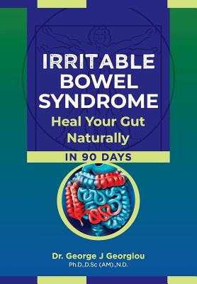 Irritable Bowel Syndrome: Heal Your Gut Naturally in 90 Days! - George John Georgiou