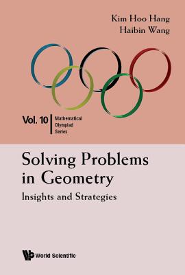Solving Problems in Geometry: Insights and Strategies for Mathematical Olympiad and Competitions - Kim Hoo Hang