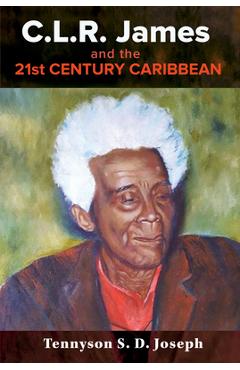 Coperta cărții 'C.L.R. James and the 21st Century Caribbean - Tennyson S. D. Joseph'