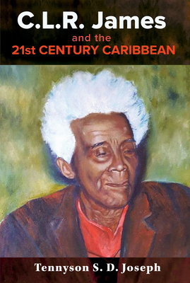 Coperta cărții 'C.L.R. James and the 21st Century Caribbean - Tennyson S. D. Joseph'
