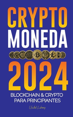 Criptomoneda 2024: Los fundamentos de Blockchain & Crypto para principiantes - ¡Prepárate para DeFi y el próximo mercado alcista! - United Library