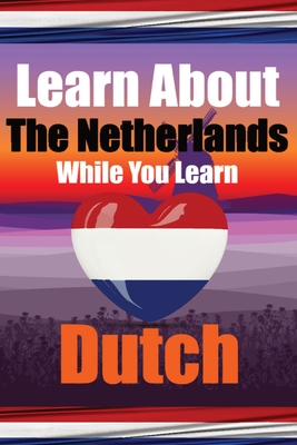 Learn 50 Things You Didn't Know About The Netherlands While You Learn Dutch Perfect for Beginners, Children, Adults and Other Dutch Learners: Stories - Auke De Haan
